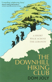 The Downhill Hiking Club (A short walk across the Lebanon) by Dom Joly, 9781472128430
