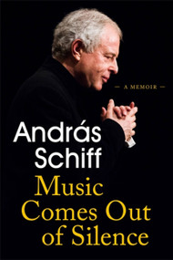 Music Comes Out of Silence (A Memoir) by Andras Schiff, 9781474615280