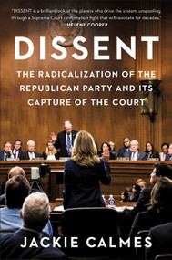 Dissent (The Radicalization of the Republican Party and Its Capture of the Court) by Jackie Calmes, 9781538700792