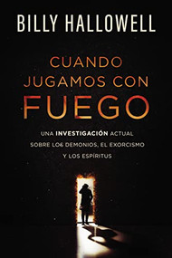 Cuando jugamos con fuego (Una investigación actual sobre los demonios, el exorcismo y los espíritus) (Spanish Edition) by Billy Hallowell, 9781400225507