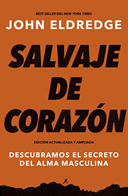 Salvaje de corazón, Edición ampliada (Descubramos el secreto del alma masculina) (Spanish Edition) by John Eldredge, Miquel García Borda, 9781400332830