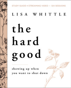 The Hard Good Bible Study Guide plus Streaming Video (Showing Up When You Want to Shut Down) by Lisa Whittle, 9780310138648