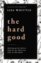 The Hard Good (Showing Up for God to Work in You When You Want to Shut Down) by Lisa Whittle, Lysa TerKeurst, 9780785232018