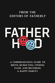 Fatherhood (A Comprehensive Guide to Birth, Budgeting, Finding Flow, and Becoming a Happy Parent) by Fatherly, 9780785237822