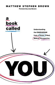 A Book Called YOU (Understanding the Enneagram from a Grace-Filled, Biblical Perspective) by Matthew Stephen Brown, 9780785240853