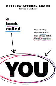A Book Called YOU (Understanding the Enneagram from a Grace-Filled, Biblical Perspective) by Matthew Stephen Brown, 9780785240853