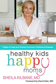 Healthy Kids, Happy Moms (7 Steps to Heal and Prevent Common Childhood Illnesses) by Sheila Kilbane, MD, Tamela Rich, 9780785241065