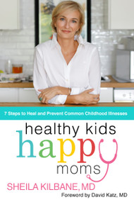 Healthy Kids, Happy Moms (7 Steps to Heal and Prevent Common Childhood Illnesses) by Sheila Kilbane, MD, Tamela Rich, 9780785241065