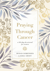 Praying Through Cancer (A 90-Day Devotional for Women) by Susan Sorensen, Laura Geist, 9780785241584