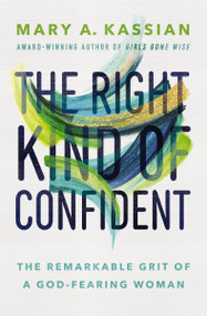 The Right Kind of Confident (The Remarkable Grit of a God-Fearing Woman) by Mary A. Kassian, 9781400209866