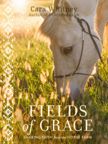 Fields of Grace (Sharing Faith from the Horse Farm) by Cara Whitney, Michael Ross, Dan Whitney, "Larry the Cable Guy", 9781400220090