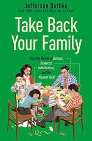 Take Back Your Family (From the Tyrants of Burnout, Busyness, Individualism, and the Nuclear Ideal) by Jefferson Bethke, 9781400221769
