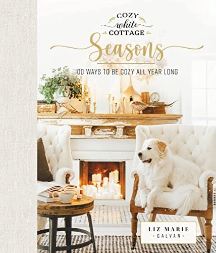 Cozy White Cottage Seasons by Liz Marie Galvan, 9781400224555