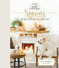 Cozy White Cottage Seasons by Liz Marie Galvan, 9781400224555