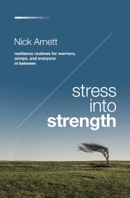 Stress Into Strength (Resilience Routines for Warriors, Wimps, and Everyone in Between) by Nick Arnett, 9781400224692