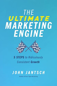 The Ultimate Marketing Engine (5 Steps to Ridiculously Consistent Growth) by John Jantsch, 9781400224777