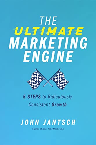 The Ultimate Marketing Engine (5 Steps to Ridiculously Consistent Growth) by John Jantsch, 9781400224777