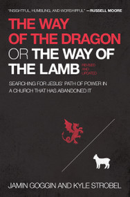 The Way of the Dragon or the Way of the Lamb (Searching for Jesus' Path of Power in a Church that Has Abandoned It) by Jamin Goggin, Kyle Strobel, 9781400225231