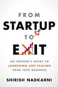 From Startup to Exit (An Insider's Guide to Launching and Scaling Your Tech Business) by Shirish Nadkarni, 9781400225347