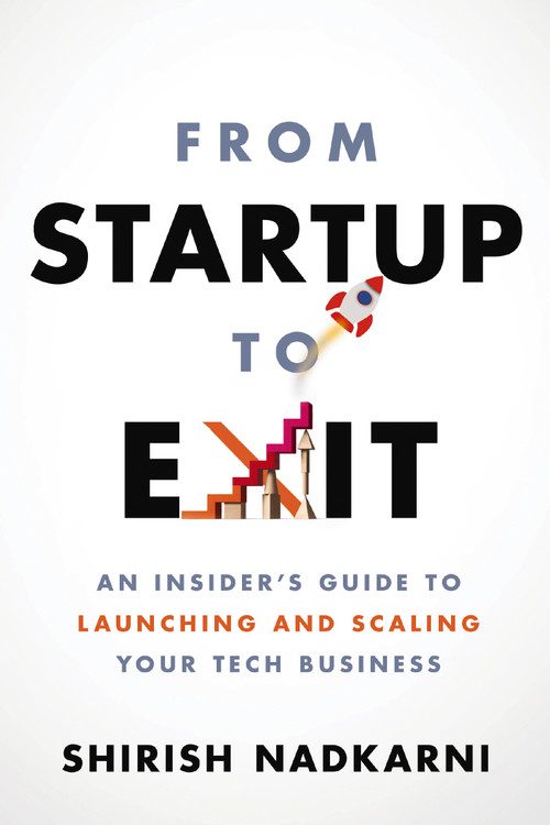 From Startup to Exit (An Insider's Guide to Launching and Scaling Your Tech Business) by Shirish Nadkarni, 9781400225347