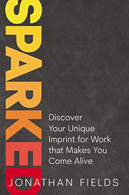 Sparked (Discover Your Unique Imprint for Work that Makes You Come Alive) by Jonathan Fields, 9781400225460