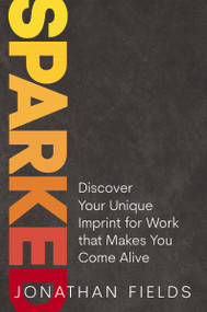 Sparked (Discover Your Unique Imprint for Work that Makes You Come Alive) by Jonathan Fields, 9781400225460