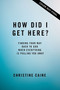 How Did I Get Here? (Finding Your Way Back to God When Everything is Pulling You Away) by Christine Caine, 9781400226566