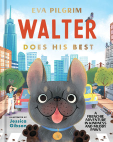 Walter Does His Best (A Frenchie Adventure in Kindness and Muddy Paws) by Eva Pilgrim, Jessica Gibson, 9781400226771