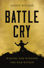 Battle Cry (Waging and Winning the War Within) by Jason Wilson, 9781400226993
