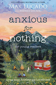 Anxious for Nothing (Young Readers Edition) (Living Above Anxiety and Loneliness) by Max Lucado, Andrea Lucado, 9781400229543