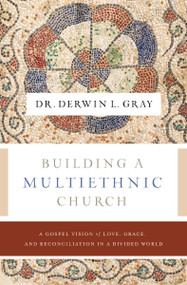 Building a Multiethnic Church (A Gospel Vision of Love, Grace, and Reconciliation in a Divided World) by Derwin L. Gray, Matt Chandler, 9781400230488