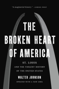 The Broken Heart of America (St. Louis and the Violent History of the United States) - 9781541619586 by Walter Johnson, 9781541619586