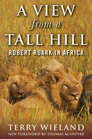 A View from a Tall Hill (Robert Ruark in Africa) by Terry Wieland, Thomas McIntyre, 9781510737129