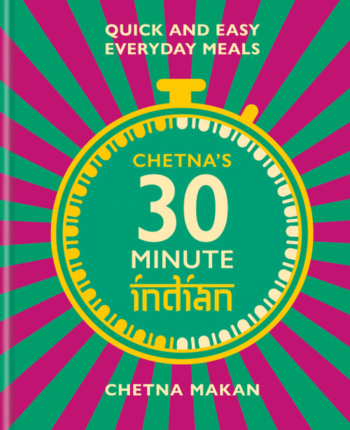 Chetna's 30 Minute Indian (Quick and Easy Everyday Meals) by Chetna Makan, 9781784727505