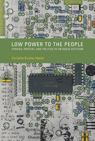 Low Power to the People (Pirates, Protest, and Politics in FM Radio Activism) by Christina Dunbar-Hester, 9780262534765
