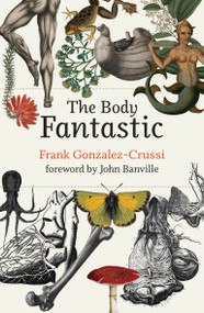 The Body Fantastic by Frank Gonzalez-Crussi, John Banville, 9780262045889