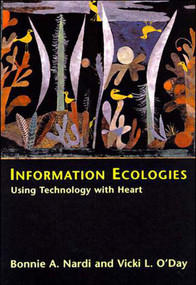 Information Ecologies (Using Technology with Heart) by Bonnie A. Nardi, Vicki O'Day, 9780262640428