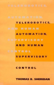 Telerobotics, Automation, and Human Supervisory Control by Thomas B. Sheridan, 9780262515474