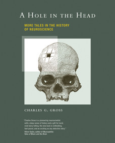 A Hole in the Head (More Tales in the History of Neuroscience) by Charles G. Gross, 9780262517331