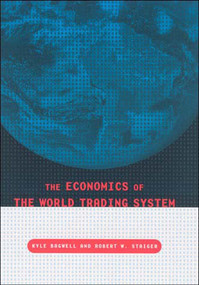 The Economics of the World Trading System by Kyle Bagwell, Robert W. Staiger, 9780262524346