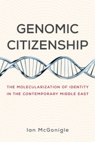Genomic Citizenship (The Molecularization of Identity in the Contemporary Middle East) by Ian McGonigle, 9780262542944