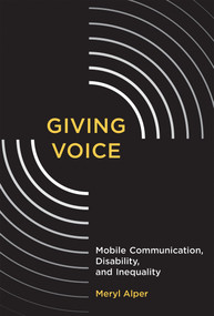 Giving Voice (Mobile Communication, Disability, and Inequality) by Meryl Alper, 9780262533973