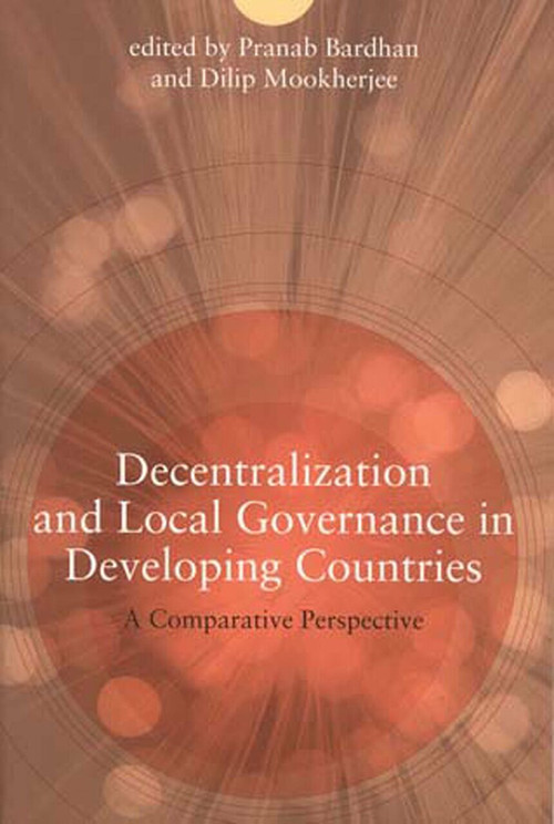 Decentralization and Local Governance in Developing Countries (A Comparative Perspective) by Pranab Bardhan, Dilip Mookherjee, 9780262524544