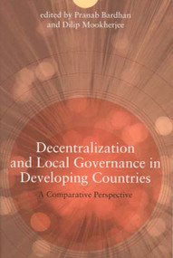 Decentralization and Local Governance in Developing Countries (A Comparative Perspective) by Pranab Bardhan, Dilip Mookherjee, 9780262524544