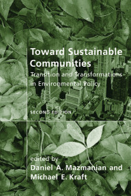 Toward Sustainable Communities, second edition (Transition and Transformations in Environmental Policy) by Daniel A. Mazmanian, Michael E. Kraft, 9780262512299