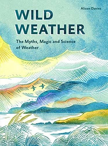 Wild Weather (The Myths, Science and Wonder of Weather) by Alison Davies, 9781787136250