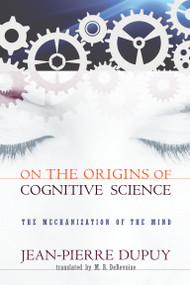 On the Origins of Cognitive Science (The Mechanization of the Mind) by Jean-Pierre Dupuy, M. B. Debevoise, 9780262512398