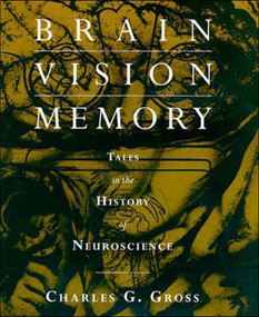 Brain, Vision, Memory (Tales in the History of Neuroscience) by Charles G. Gross, 9780262571357