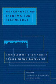 Governance and Information Technology (From Electronic Government to Information Government) by Viktor Mayer-Schonberger, David Lazer, 9780262633499