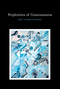 Perplexities of Consciousness by Eric Schwitzgebel, 9780262525220